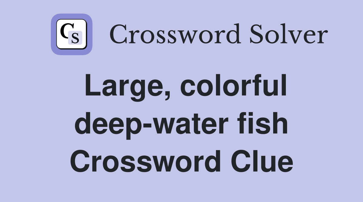 Large, colorful deepwater fish Crossword Clue Answers Crossword Solver